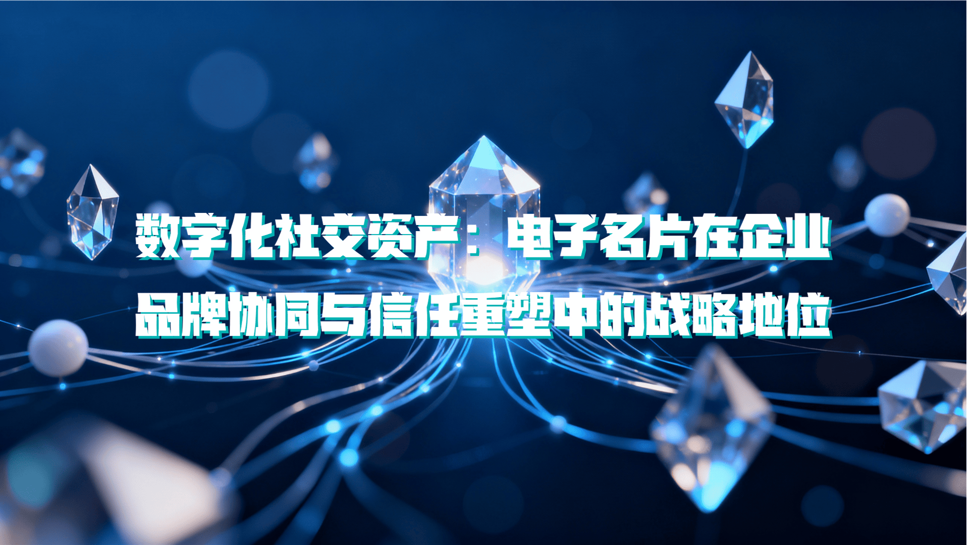 数字化社交资产：电子名片在企业品牌协同与信任重塑中的战略地位